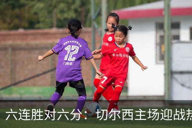 六连胜对六分：切尔西主场迎战热刺，伦敦德比数据反差悬殊