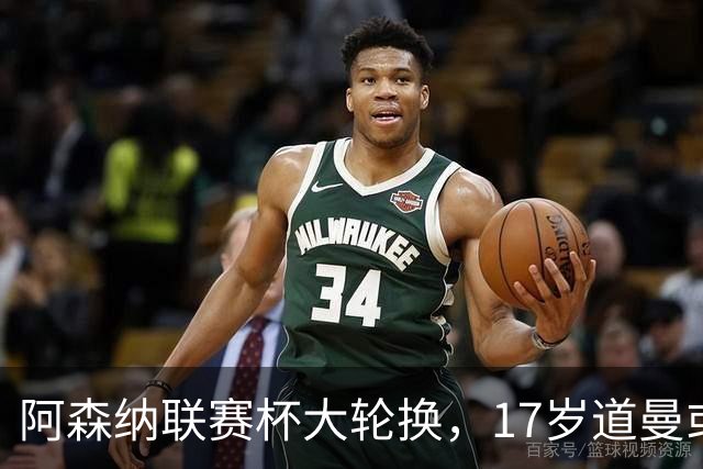阿森纳联赛杯大轮换，17岁道曼或首发战弗利特伍德