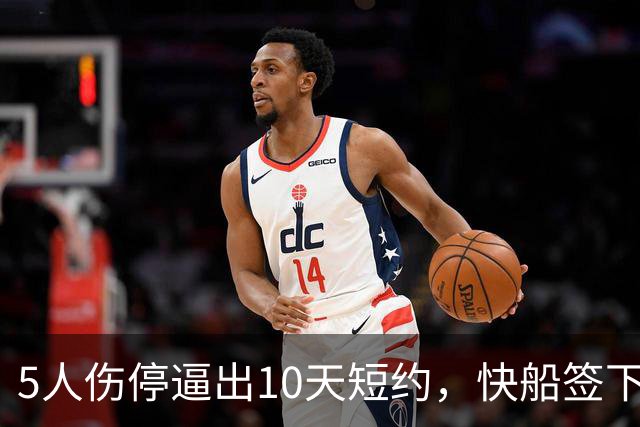 5人伤停逼出10天短约，快船签下旧将韦斯利